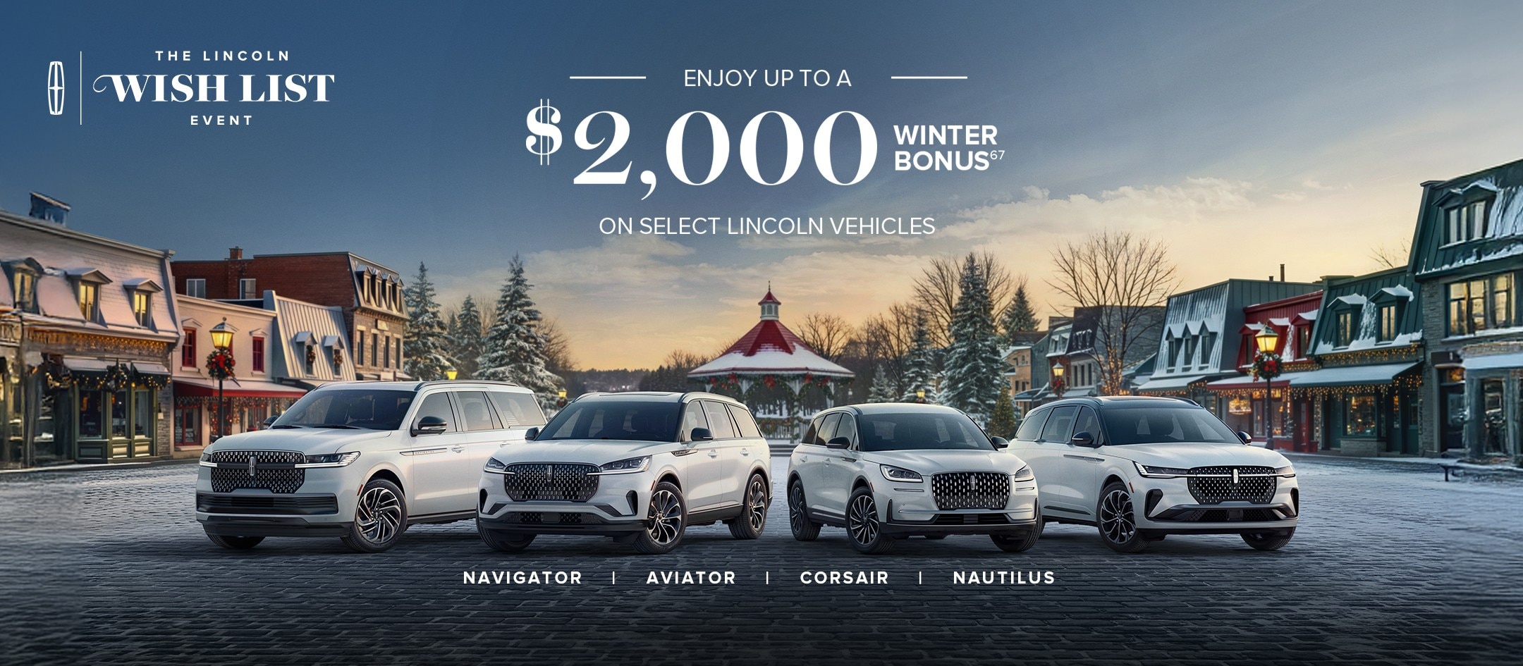  Wish List Logo | Enjoy up to a $2,000 Winter Bonus On select Lincoln Vehicles. The Lincoln Navigator, Aviator, Corsair and Nautilus next to each other